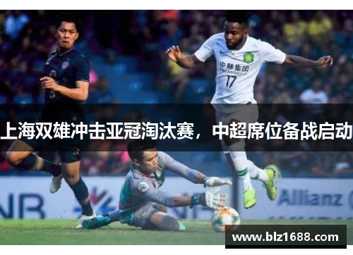 上海双雄冲击亚冠淘汰赛，中超席位备战启动