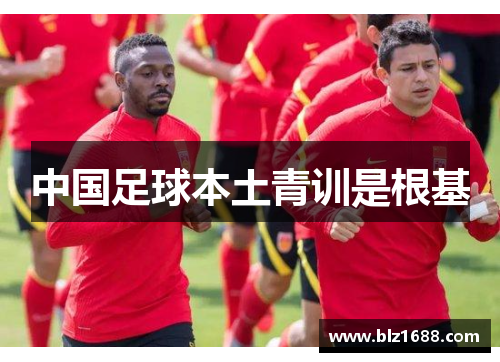 中国足球本土青训是根基